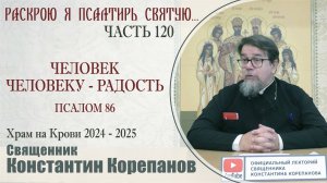 Часть 120 цикла бесед иерея Константина Корепанова "Раскрою я Псалтырь святую..." (24.02.2025)