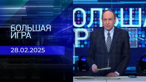 Большая игра. Часть 1. Выпуск от 28.02.2025