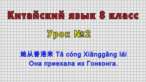 Китайский язык 8 класс (Урок№2 - 她从香港来 Tā cóng Xiānggǎng lái Она приехала из Гонконга.)