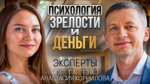 Психология зрелости и деньги. Эксперты Олег Павленко и Анастасия Корнилова