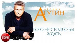КОГО НЕ СТОИЛО БЫ ЖДАТЬ ✪ ХОРОШАЯ МУЗЫКА И ПЕСНИ ✪ ЛЕОНИД АГУТИН ✪