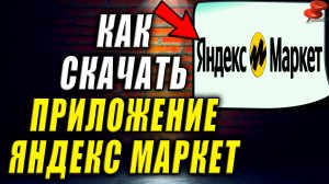 Как Скачать Приложение Яндекс Маркет