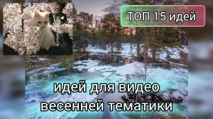 ТОП 15 идей для видео весенней тематики 🌷🐣