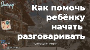 Как помочь ребёнку начать разговаривать | от психолога Натальи Москвитиной