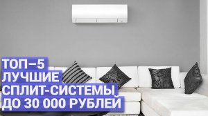 ТОП–5 лучших сплит-систем до 30 000 ₽ ❄️ Рейтинг доступных кондиционеров для дома 🏠💥