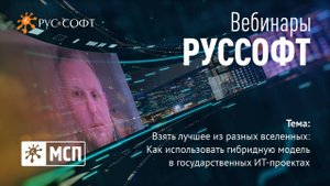 Вебинар РУССОФТ. МСП «Лучшее из разных вселенных: гибридную модель в государственных ИТ-проектах»