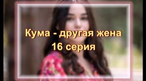 Обзор сериала "Кума - другая жена" 16 серия
