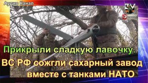 Прикрыли сладкую лавочку. ВС РФ сожгли сахарный завод вместе с танками НАТО