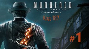 Murdered: Soul Suspect ( часть первая ) Код 187 ( прохождение )