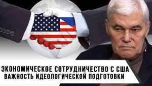 Константин Сивков | Экономическое сотрудничество с США | Важность идеологической подготовки