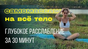 Самомассаж всего тела. Глубокое расслабление за 30 минут.