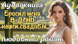 АУДИОКНИГА  БРОСИЛ МЕНЯ В ДЕНЬ НАШЕЙ СВАДЬБЫ  ЛЮБОВНЫЙ РОМАН