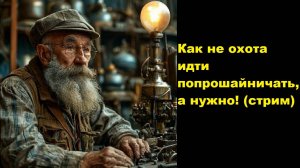 Как не охота идти попрошайничать, а нужно! (стрим от 28 февраля 2025)