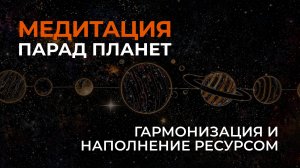 Медитация. Гармонизация и наполнение ресурсом. Парад планет