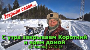 С утра закрываем Короткий и едем домой (2 часть) 27 02 25