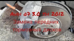 Замена передних тормозных дисков на автомобиле audi q7 3.0 tdi 2012 года выпуска.