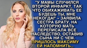 "У МАМЫ СЛУЧИЛСЯ ВТОРОЙ ИНФАРКТ, ТАК ЧТО ОБИХАЖИВАТЬ ЕЕ БУДЕШЬ ТЫ!" - ЗАЯВИЛА СЕСТРА БРАТУ. НО ПОТОМ