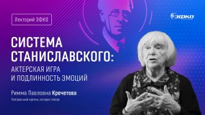 Лекторий ЭФКО. «Система Станиславского: актерская игра, подлинность эмоций» – Римма Кречетова