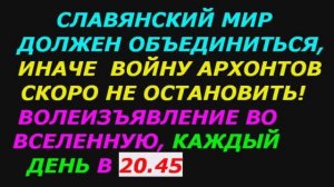 Славяне, объединяйтесь! Волеизъявление во вселенную читаем 3 раза ежедневно в 20:45