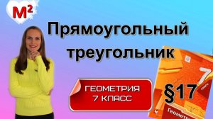 ПРЯМОУГОЛЬНЫЙ ТРЕУГОЛЬНИК §17 геометрия 7 класс