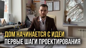 Дом начинается с идеи.
Первые шаги проектирования