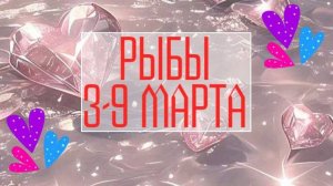 РЫБЫ. Неделя 3 - 9 марта.