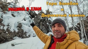 МАШИНА В ХЛАМ | ГОРА БАЛАБАН И ДЫРОВАТЫЙ КАМЕНЬ