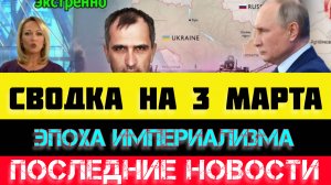 СВОДКА БОЕВЫХ ДЕЙСТВИЙ - ВОЙНА НА УКРАИНЕ НА 
3 МАРТА, НОВОСТИ СВО