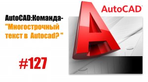 127-"Как работать с многострочным текстом в AutoCAD?"