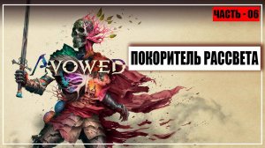 Avowed Прохождение - (Покоритель Рассвета) - Часть 6 [2025]