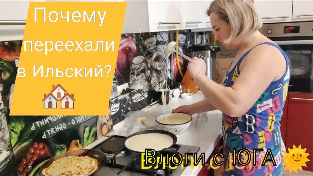 Влоги с ЮГА 🌞 Почему выбрали Ильский для переезда 🏘️ Ой, блины, блины, блиныыы 🥞🥞🥞