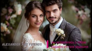 Alexander and friends - мы встретились с тобою недавно и стали родными уже