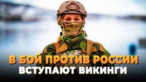 Свежие новости сегодня - В бой против России вступают викинги