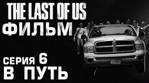 The Last Of Us ФИЛЬМ Серия 6 - В ПУТЬ #368