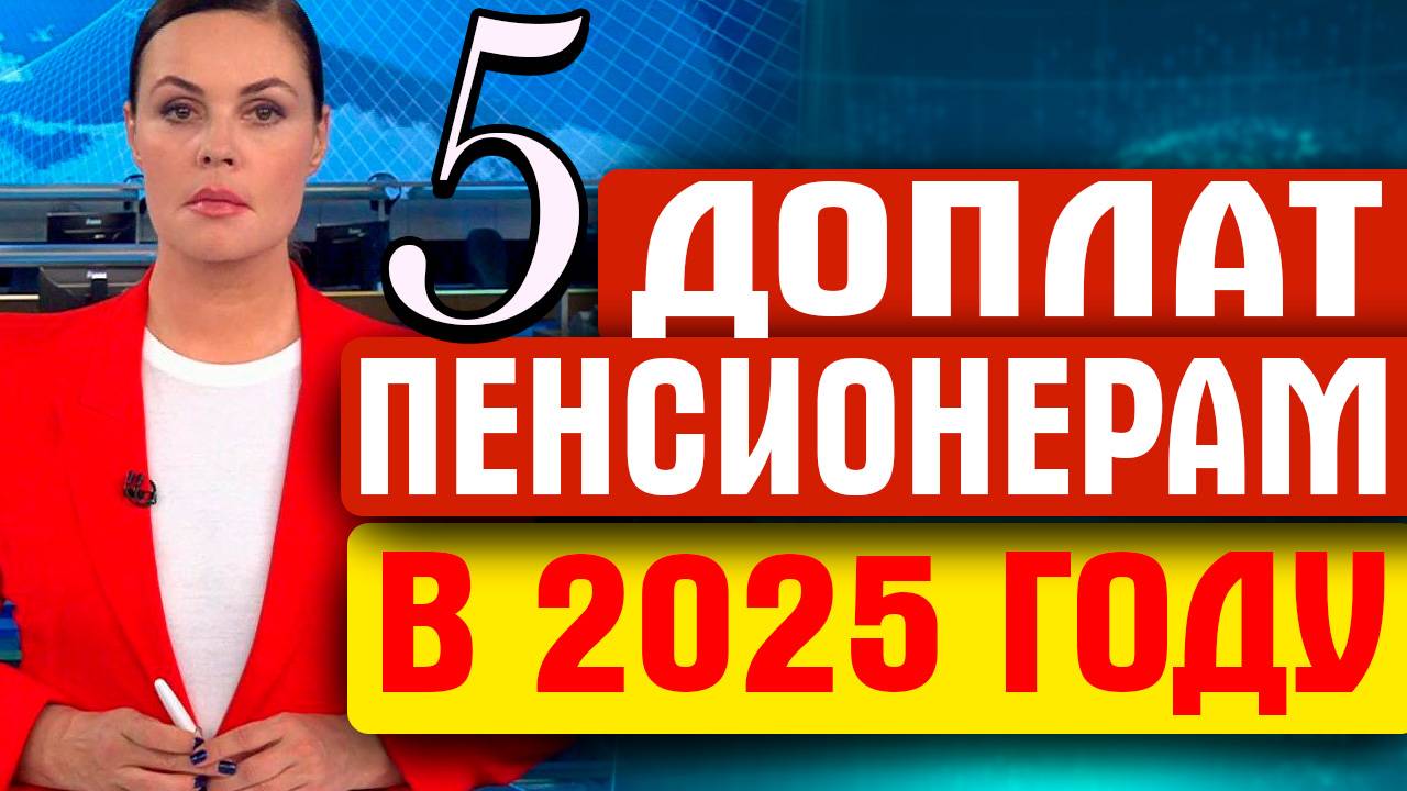 5 ДОПЛАТ ПОЛОЖЕНЫХ ПЕНСИОНЕРАМ В 2025 ГОДУ