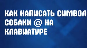 Как Написать Символ Собаки @ на Клавиатуре. Знак собака на компьютере и ноутбуке