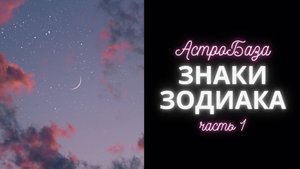 АстроБаза Знаки Зодиака - часть 1