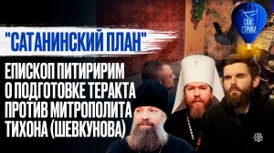 "Сатанинский план". Епископ Питиририм о подготовке теракта против митрополита Тихона (Шевкунова)