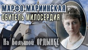 Марфо-Мариинская обитель в Москве: подвиг любви, жизнь, служение Великой княгини Елизаветы Федоровны