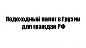 Подоходный налог в Грузии для граждан РФ