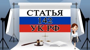 142 УК, ст 142 УК, статья 142 УК РФ 📜⚖️🏛️