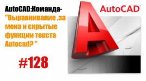 128-"Как работать с текстом в AutoCAD: выравнивание, замена и скрытые функции масштаба"