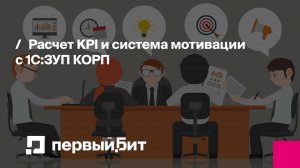 Расчет KPI и система мотивации с 1С:ЗУП КОРП | Первый Бит | Вебинар