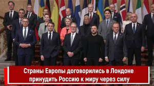 Страны Европы договорились в Лондоне принудить Россию к миру через силу