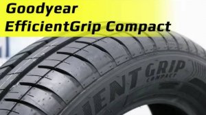 Goodyear EfficientGrip Compact – обзор летних шин