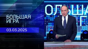 Большая игра. Часть 1. Выпуск от 03.03.2025