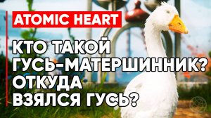 КТО ТАКОЙ ГУСЬ Atomic Heart ➤ Откуда взялся гусь-матершинник?