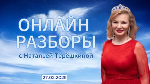 Онлайн разбор с Натальей Терёшкиной от 27.02.2025