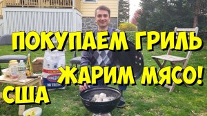 США. Покупаем гриль. Жарим мясо!