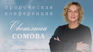 Светлана Сомова | Пророческая конференция "И НА ЗЕМЛЕ КАК НА НЕБЕ"